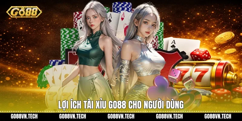 Lợi ích Tài xỉu Go88 cho người dùng