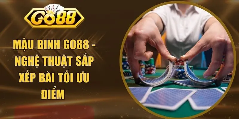 Mậu Binh GO88 - Nghệ Thuật Sắp Xếp Bài Tối Ưu Điểm