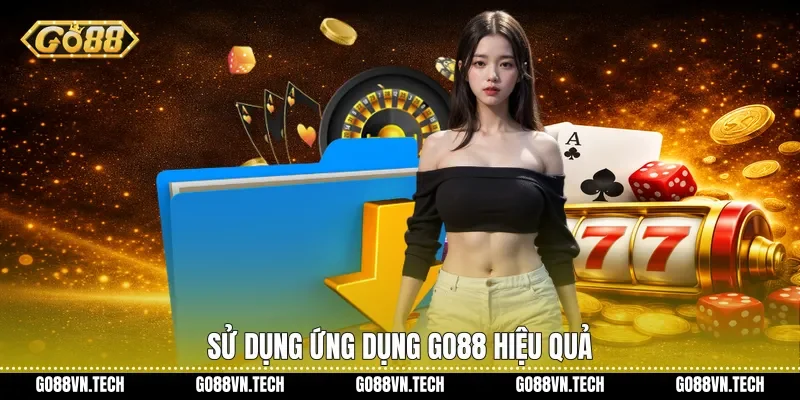 Sử dụng ứng dụng Go88 hiệu quả