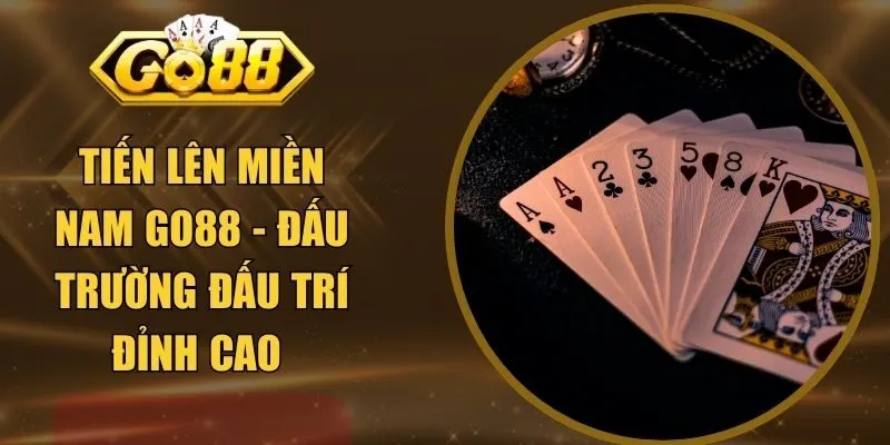 Tiến Lên Miền Nam GO88 - Đấu Trường Đấu Trí Đỉnh Cao