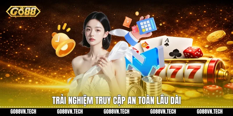 Trải nghiệm truy cập an toàn lâu dài