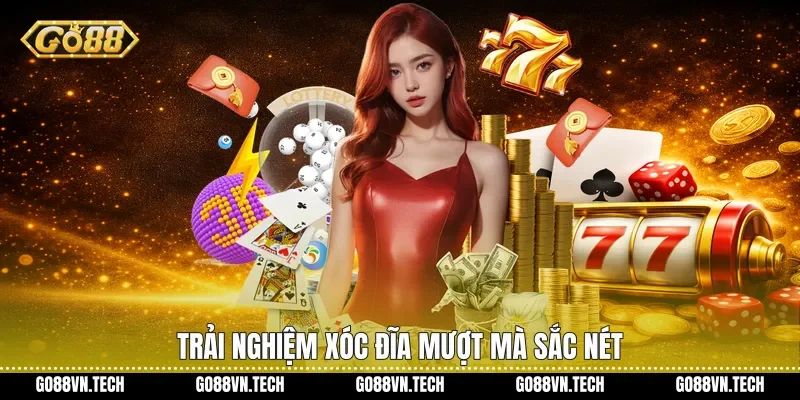 Trải nghiệm Xóc Đĩa mượt mà sắc nét